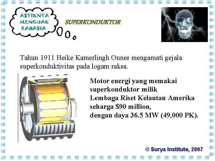 SUPERKONDUKTOR Tahun 1911 Heike Kamerlingh Onnes mengamati gejala superkonduktivitas pada logam raksa. Motor energi