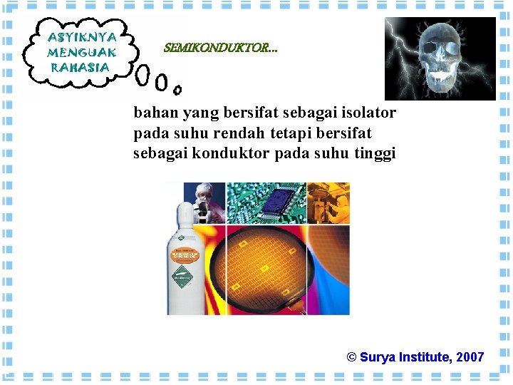 SEMIKONDUKTOR… bahan yang bersifat sebagai isolator pada suhu rendah tetapi bersifat sebagai konduktor pada
