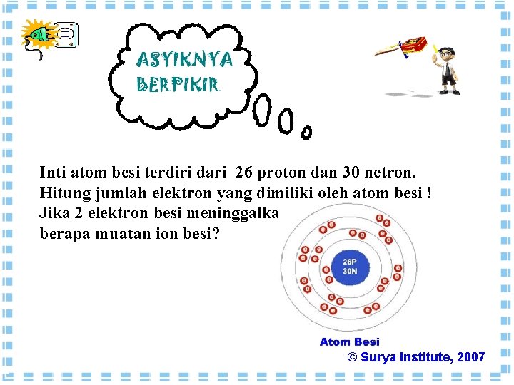 Inti atom besi terdiri dari 26 proton dan 30 netron. Hitung jumlah elektron yang