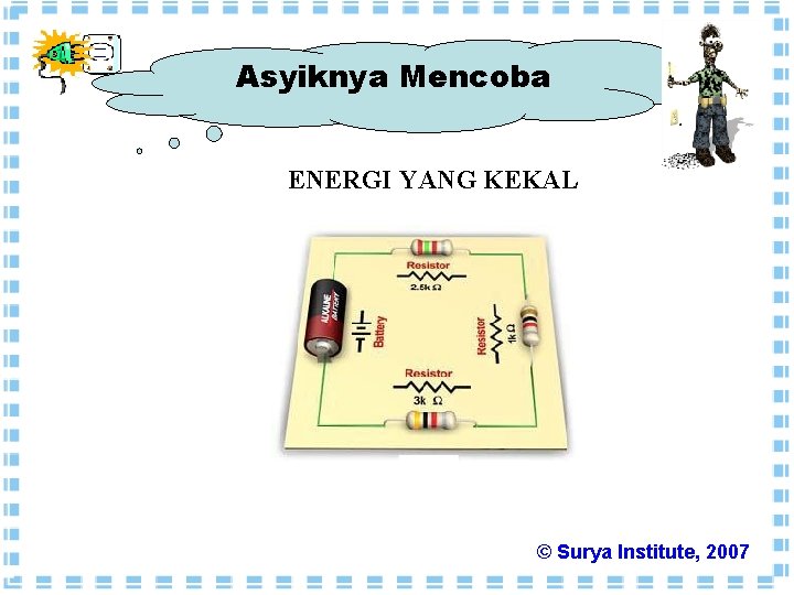 Asyiknya Mencoba ENERGI YANG KEKAL © Surya Institute, 2007 