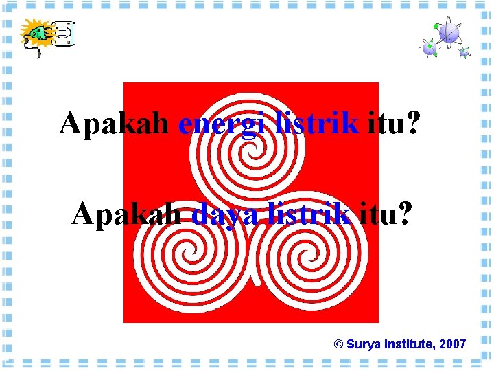 Apakah energi listrik itu? Apakah daya listrik itu? © Surya Institute, 2007 