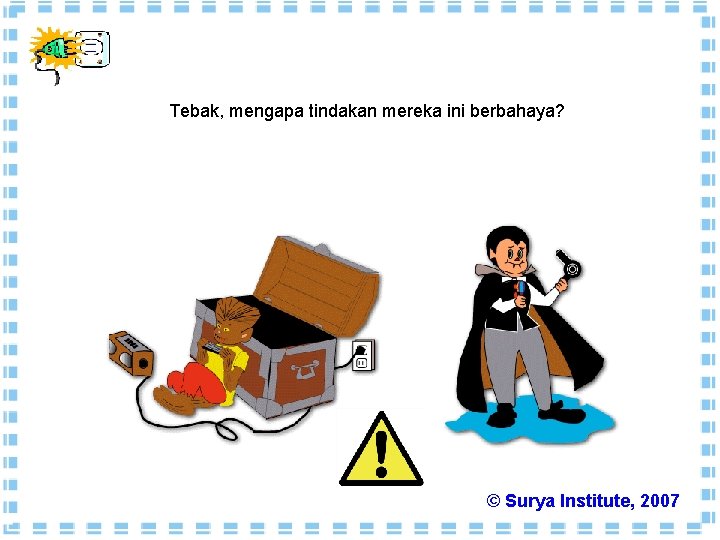 Tebak, mengapa tindakan mereka ini berbahaya? © Surya Institute, 2007 