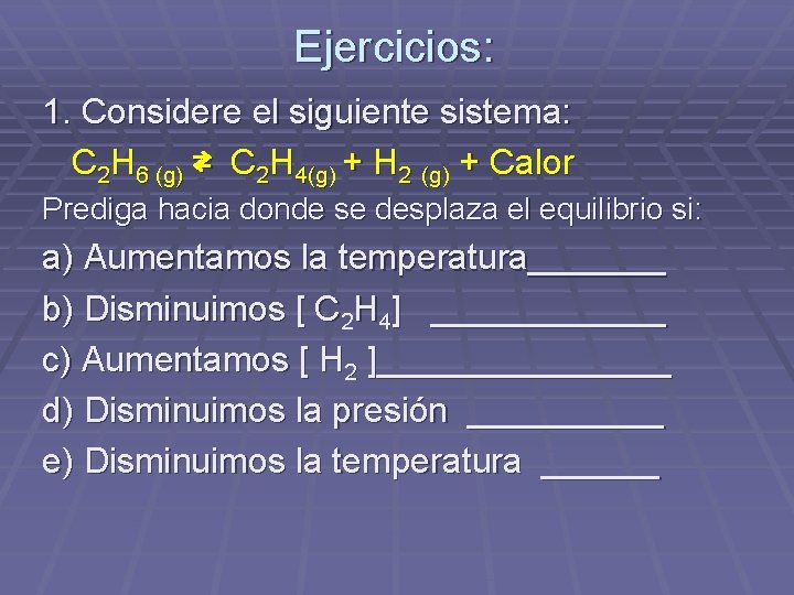 Ejercicios: 1. Considere el siguiente sistema: C 2 H 6 (g) ⇄ C 2