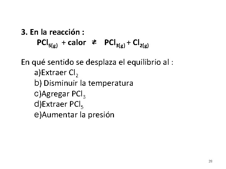 3. En la reacción : PCl 5(g) + calor ⇄ PCl 3(g) + Cl