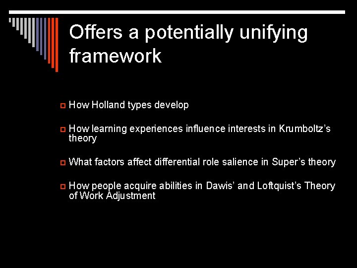 Offers a potentially unifying framework p How Holland types develop p How learning experiences