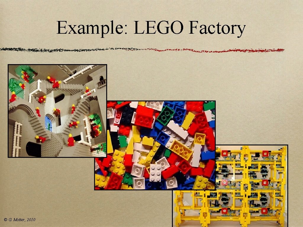 Example: LEGO Factory © G. Motter, 2010 Example: LEGO Factory © G. Motter, 2010