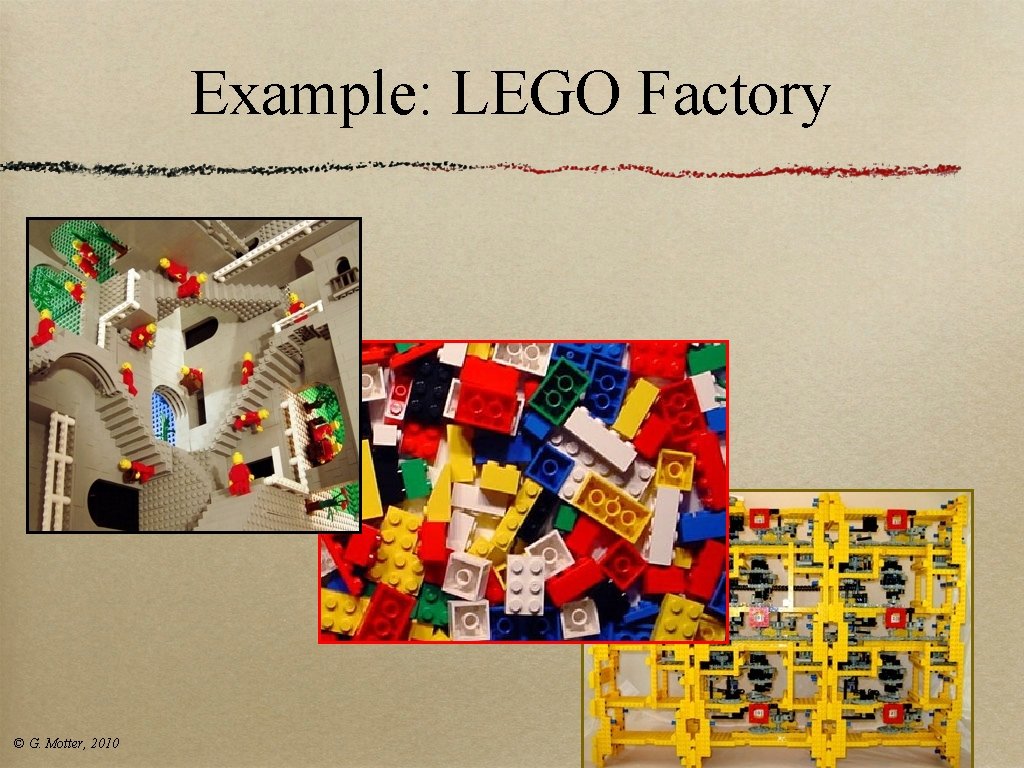 Example: LEGO Factory © G. Motter, 2010 Example: LEGO Factory © G. Motter, 2010