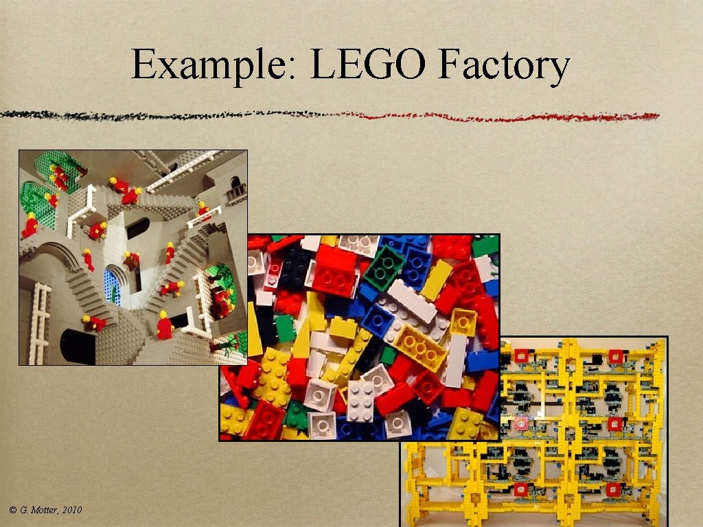 Example: LEGO Factory © G. Motter, 2010 Example: LEGO Factory © G. Motter, 2010