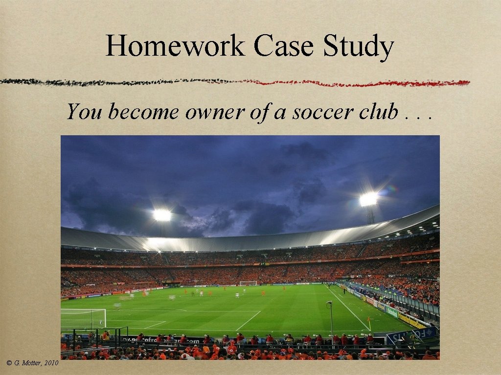 Homework Case Study You become owner of a soccer club. . . © G. Homework Case Study You become owner of a soccer club. . . © G.