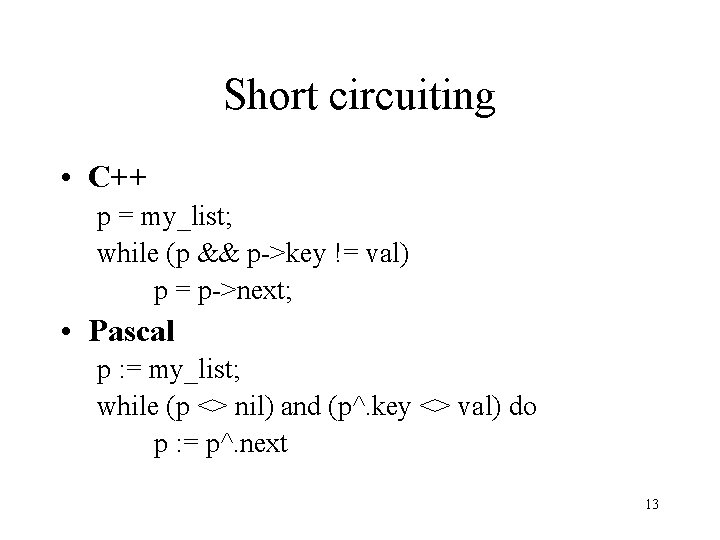 Short circuiting • C++ p = my_list; while (p && p->key != val) p