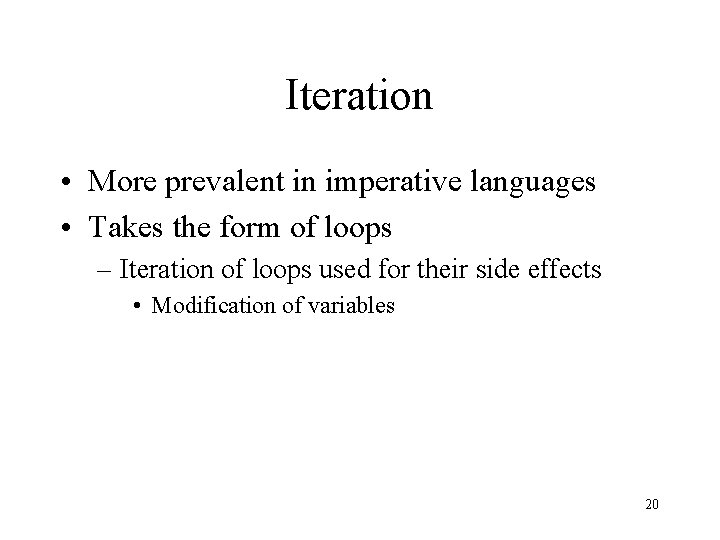 Iteration • More prevalent in imperative languages • Takes the form of loops –