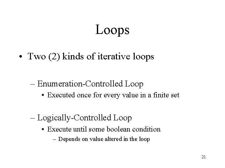 Loops • Two (2) kinds of iterative loops – Enumeration-Controlled Loop • Executed once