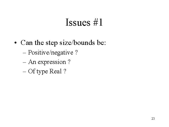 Issues #1 • Can the step size/bounds be: – Positive/negative ? – An expression