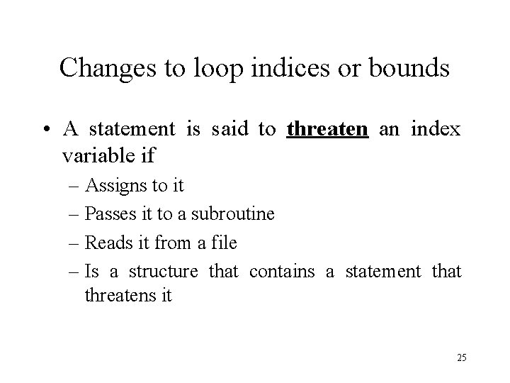 Changes to loop indices or bounds • A statement is said to threaten an