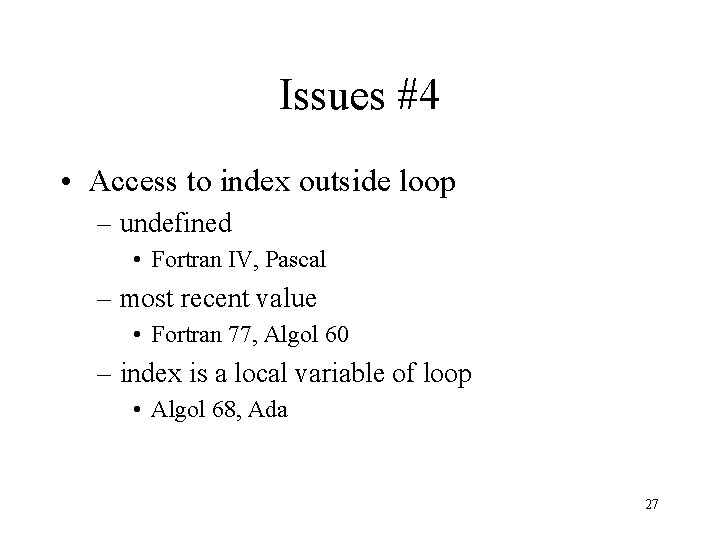 Issues #4 • Access to index outside loop – undefined • Fortran IV, Pascal