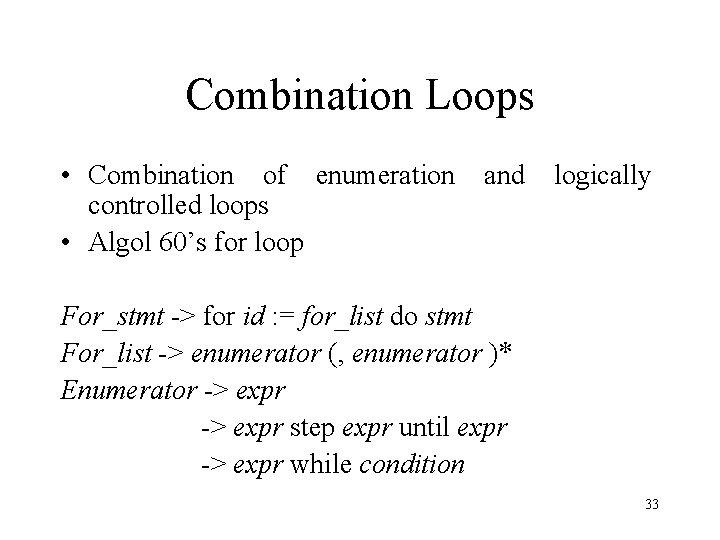 Combination Loops • Combination of enumeration controlled loops • Algol 60’s for loop and