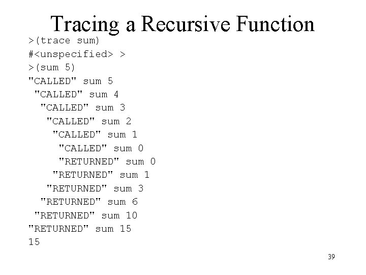 Tracing a Recursive Function >(trace sum) #<unspecified> > >(sum 5) "CALLED" sum 5 "CALLED"