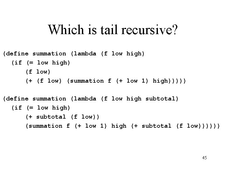 Which is tail recursive? (define summation (lambda (f low high) (if (= low high)