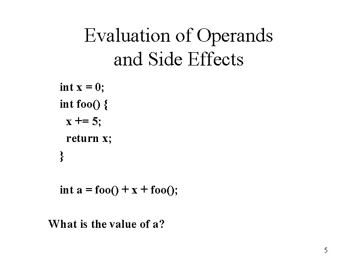 Evaluation of Operands and Side Effects int x = 0; int foo() { x