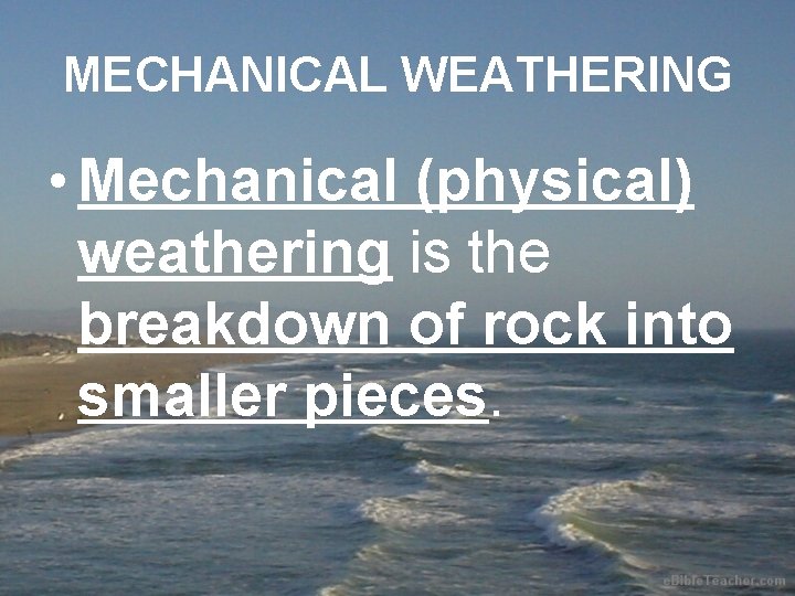 MECHANICAL WEATHERING • Mechanical (physical) weathering is the breakdown of rock into smaller pieces.