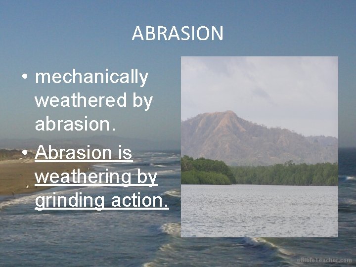 ABRASION • mechanically weathered by abrasion. • Abrasion is weathering by grinding action. 
