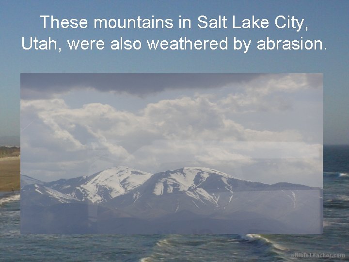 These mountains in Salt Lake City, Utah, were also weathered by abrasion. 