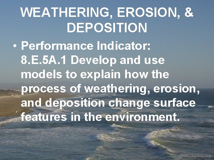 WEATHERING, EROSION, & DEPOSITION • Performance Indicator: 8. E. 5 A. 1 Develop and
