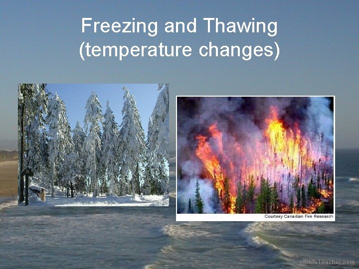 Freezing and Thawing (temperature changes) 