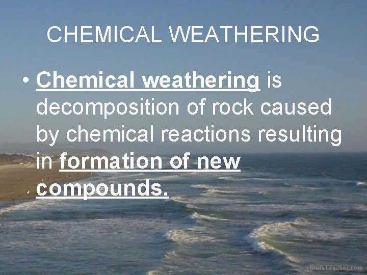 CHEMICAL WEATHERING • Chemical weathering is decomposition of rock caused by chemical reactions resulting