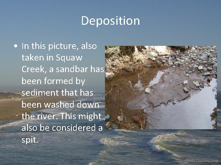 Deposition • In this picture, also taken in Squaw Creek, a sandbar has been