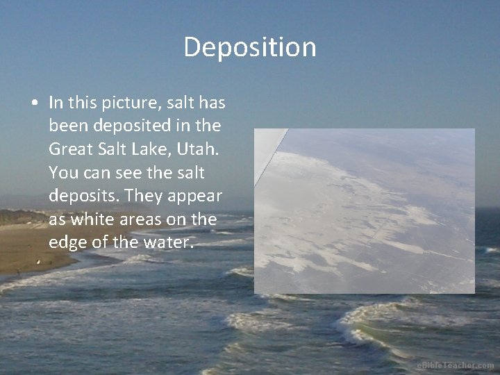 Deposition • In this picture, salt has been deposited in the Great Salt Lake,
