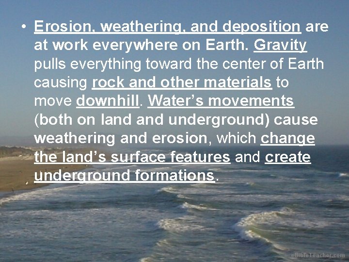  • Erosion, weathering, and deposition are at work everywhere on Earth. Gravity pulls