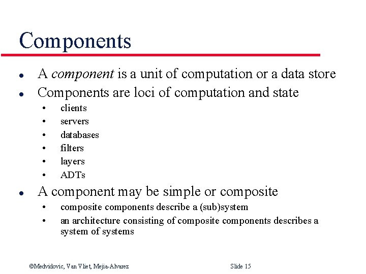 Components l l A component is a unit of computation or a data store