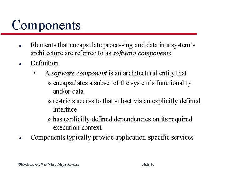 Components l l l Elements that encapsulate processing and data in a system’s architecture