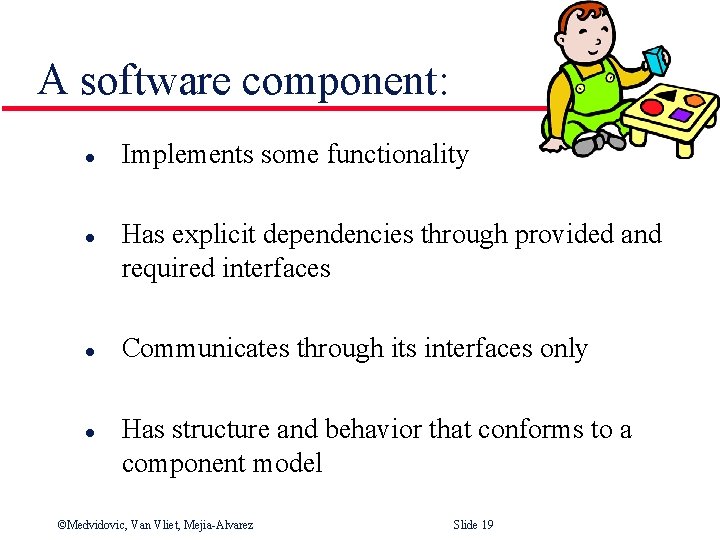 A software component: l l Implements some functionality Has explicit dependencies through provided and