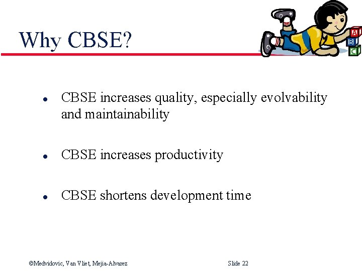 Why CBSE? l CBSE increases quality, especially evolvability and maintainability l CBSE increases productivity