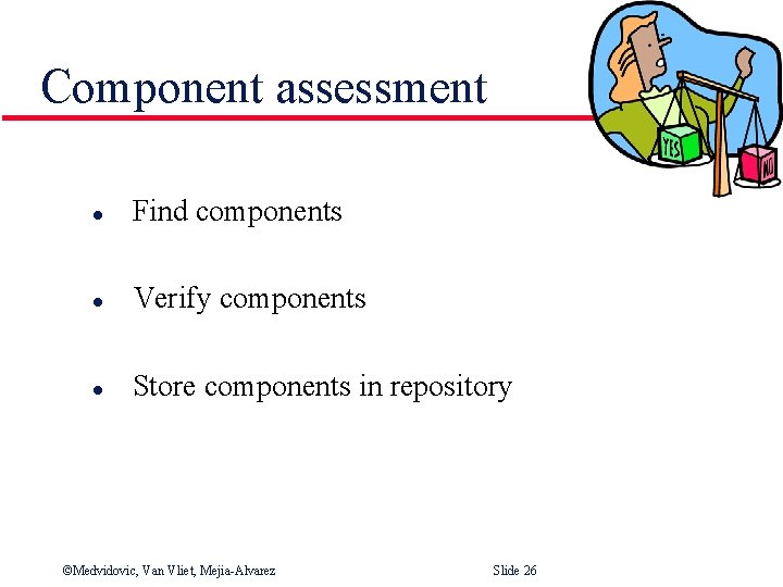 Component assessment l Find components l Verify components l Store components in repository ©Medvidovic,