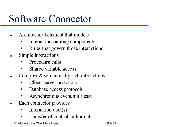 Software Connector l l Architectural element that models • Interactions among components • Rules