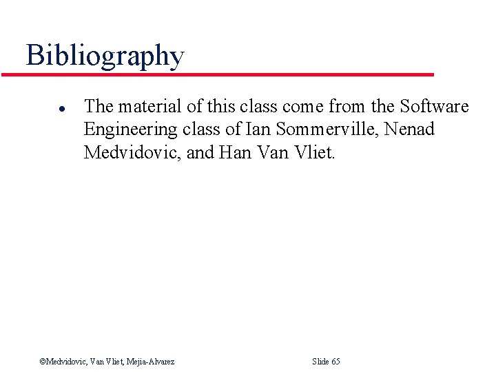 Bibliography l The material of this class come from the Software Engineering class of