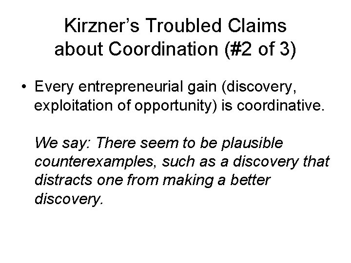 Kirzner’s Troubled Claims about Coordination (#2 of 3) • Every entrepreneurial gain (discovery, exploitation