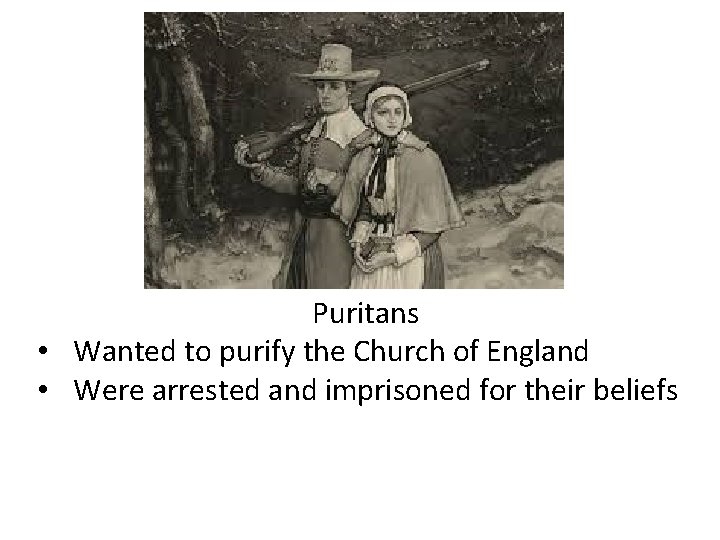 Puritans • Wanted to purify the Church of England • Were arrested and imprisoned