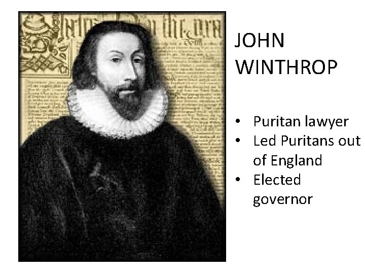 JOHN WINTHROP • Puritan lawyer • Led Puritans out of England • Elected governor