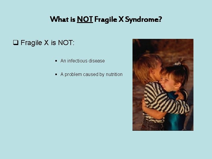 What is NOT Fragile X Syndrome? q Fragile X is NOT: § An infectious