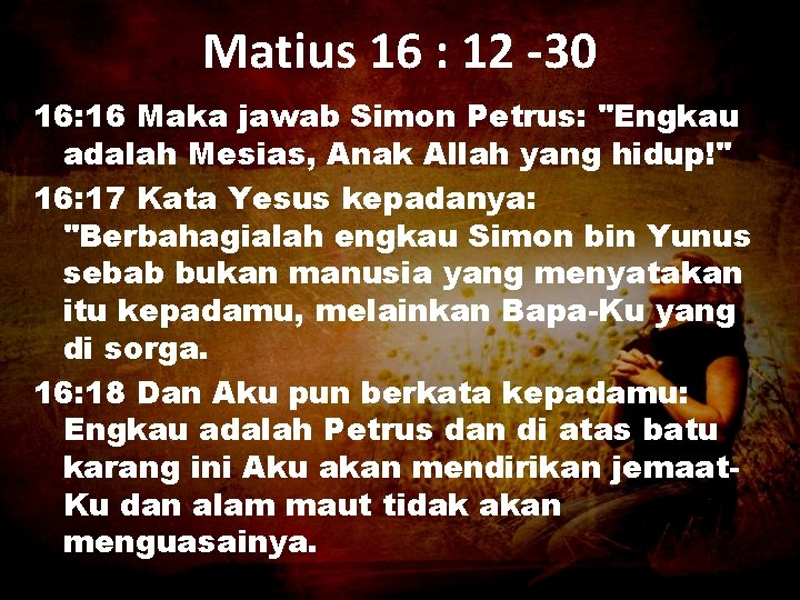 Matius 16 : 12 -30 16: 16 Maka jawab Simon Petrus: "Engkau adalah Mesias,