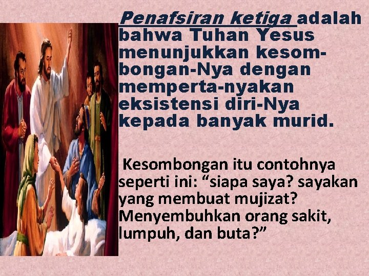 Penafsiran ketiga adalah bahwa Tuhan Yesus menunjukkan kesombongan-Nya dengan memperta-nyakan eksistensi diri-Nya kepada banyak