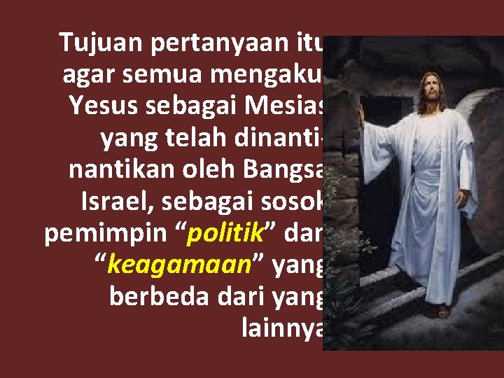 Tujuan pertanyaan itu agar semua mengakui Yesus sebagai Mesias yang telah dinantikan oleh Bangsa