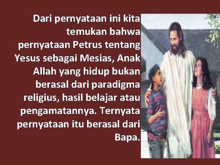 Dari pernyataan ini kita temukan bahwa pernyataan Petrus tentang Yesus sebagai Mesias, Anak Allah