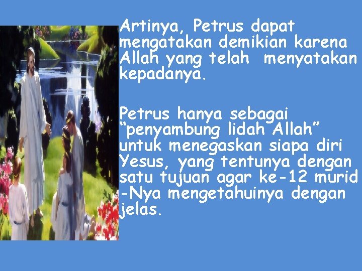 Artinya, Petrus dapat mengatakan demikian karena Allah yang telah menyatakan kepadanya. Petrus hanya sebagai