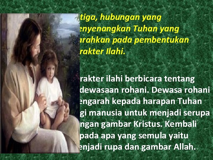 Ø Ketiga, hubungan yang menyenangkan Tuhan yang diarahkan pada pembentukan karakter Ilahi. Karakter ilahi