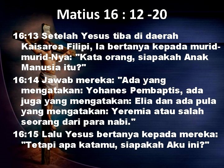 Matius 16 : 12 -20 16: 13 Setelah Yesus tiba di daerah Kaisarea Filipi,